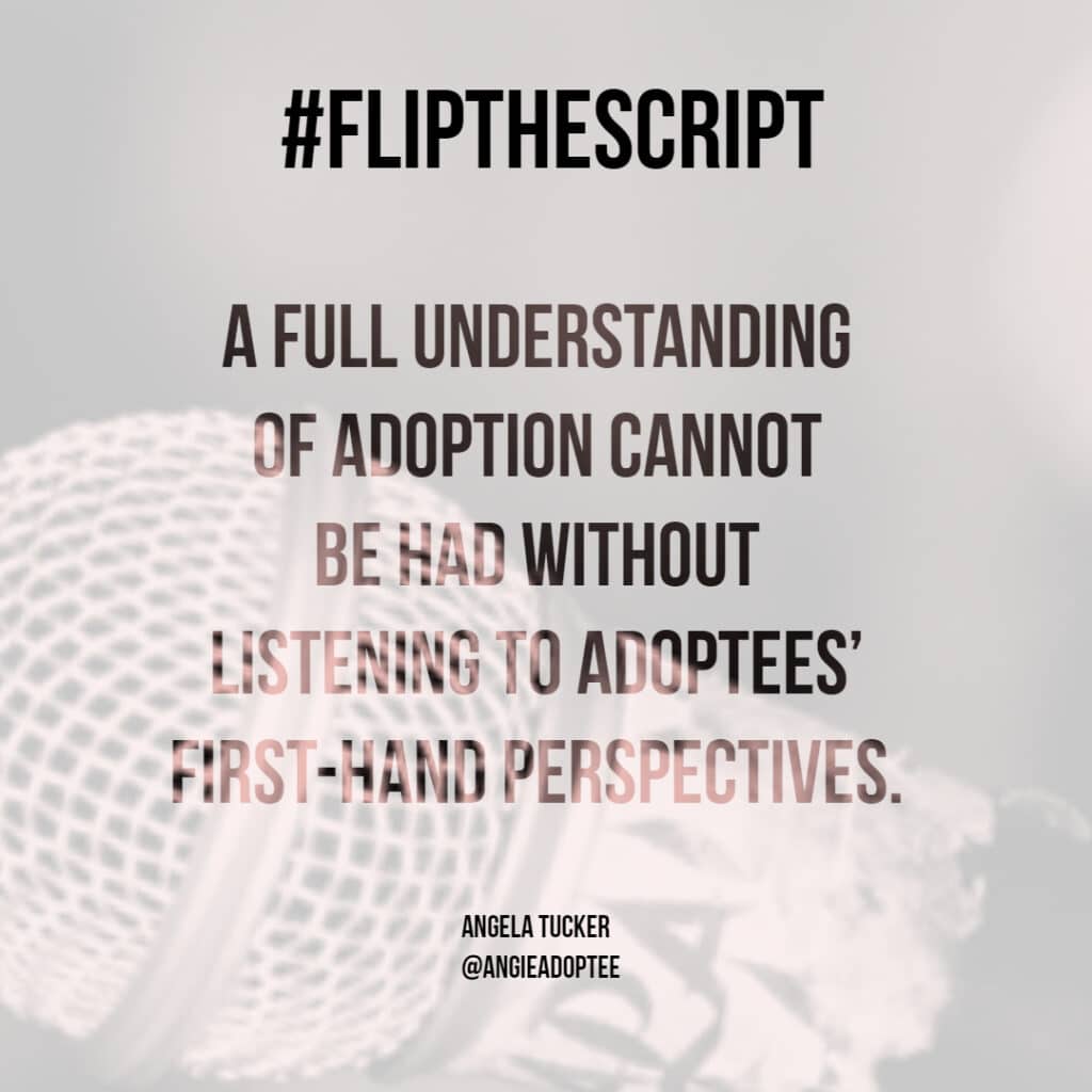 Image with the following text: "#FlipTheScript A full understanding of adoption cannot be had without listening to adoptees' first-hand perspectives."